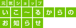 元気ショップ「いこ〜る」からのお知らせ